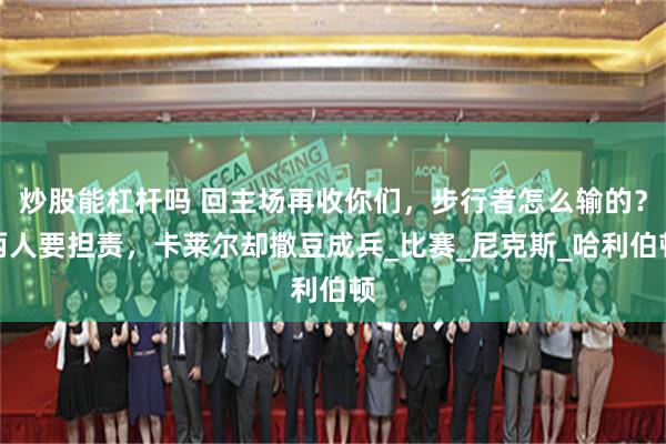 炒股能杠杆吗 回主场再收你们，步行者怎么输的？两人要担责，卡莱尔却撒豆成兵_比赛_尼克斯_哈利伯顿