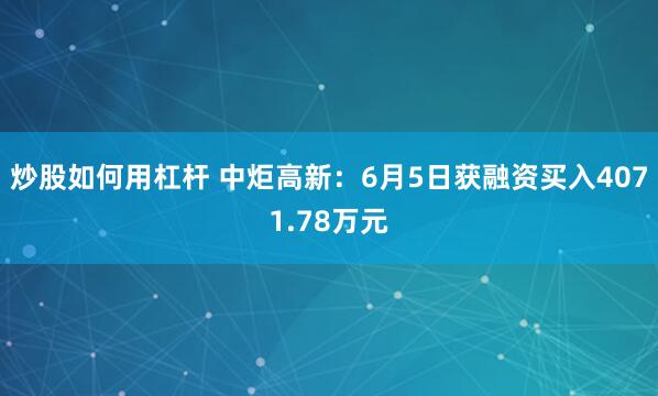 炒股如何用杠杆 中炬高新：6月5日获融资买入4071.78万元